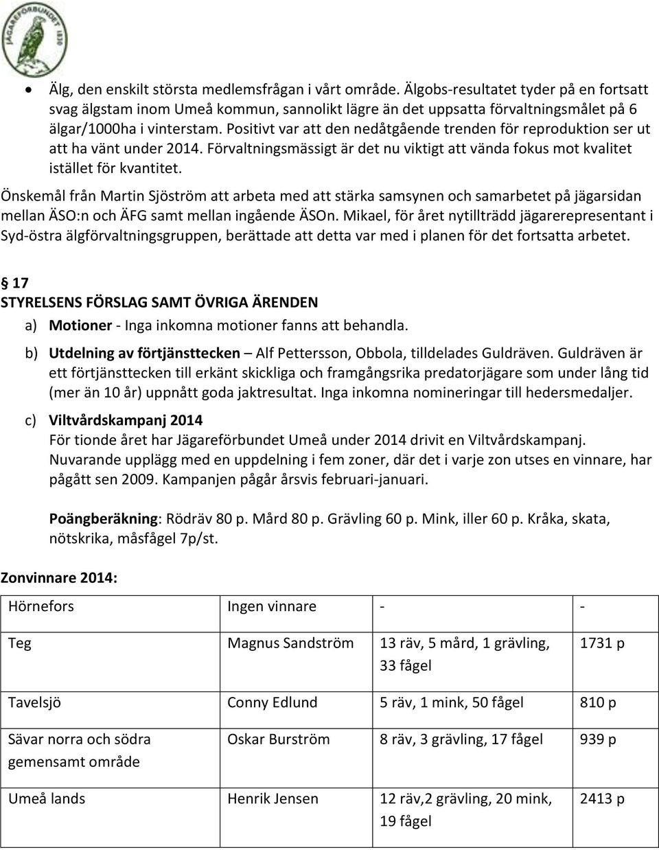 Positivt var att den nedåtgående trenden för reproduktion ser ut att ha vänt under 2014. Förvaltningsmässigt är det nu viktigt att vända fokus mot kvalitet istället för kvantitet.