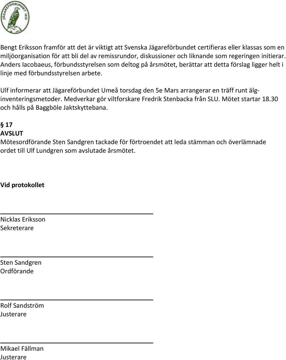 Ulf informerar att Jägareförbundet Umeå torsdag den 5e Mars arrangerar en träff runt älginventeringsmetoder. Medverkar gör viltforskare Fredrik Stenbacka från SLU. Mötet startar 18.