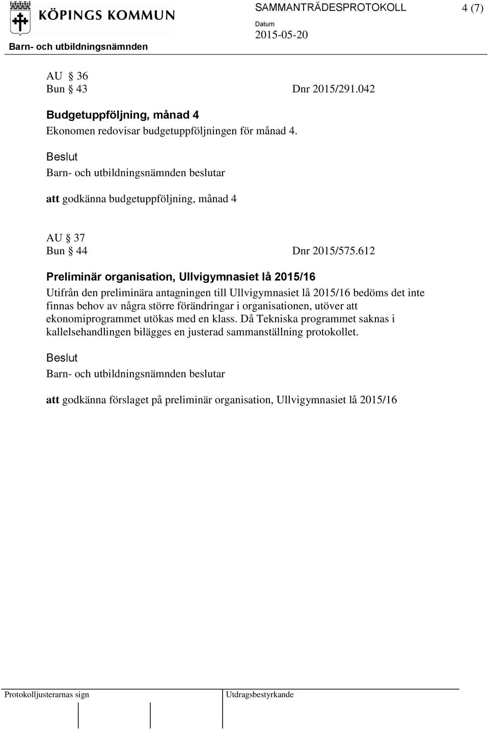 612 Preliminär organisation, Ullvigymnasiet lå 2015/16 Utifrån den preliminära antagningen till Ullvigymnasiet lå 2015/16 bedöms det inte finnas behov av