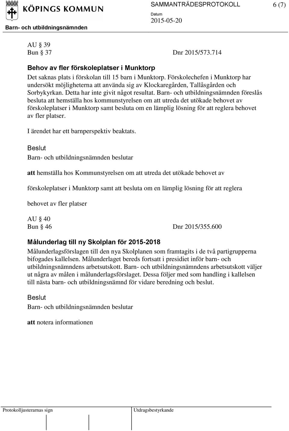 föreslås besluta att hemställa hos kommunstyrelsen om att utreda det utökade behovet av förskoleplatser i Munktorp samt besluta om en lämplig lösning för att reglera behovet av fler platser.