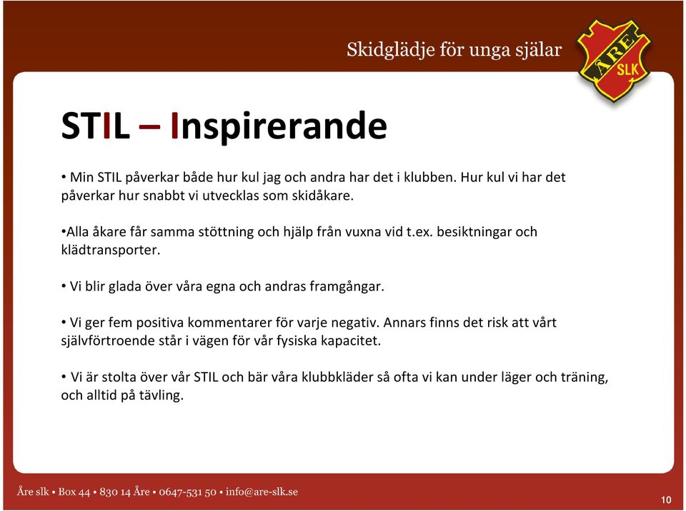 besiktningar och klädtransporter. Vi blir glada över våra egna och andras framgångar. Vi ger fem positiva kommentarer för varje negativ.