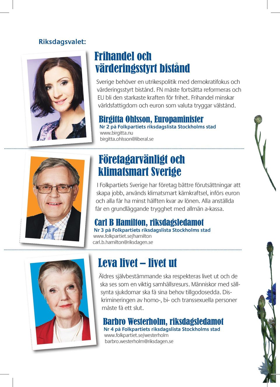 Birgitta Ohlsson, Europaminister Nr 2 på Folkpartiets riksdagslista Stockholms stad www.birgitta.nu birgitta.ohlsson@liberal.