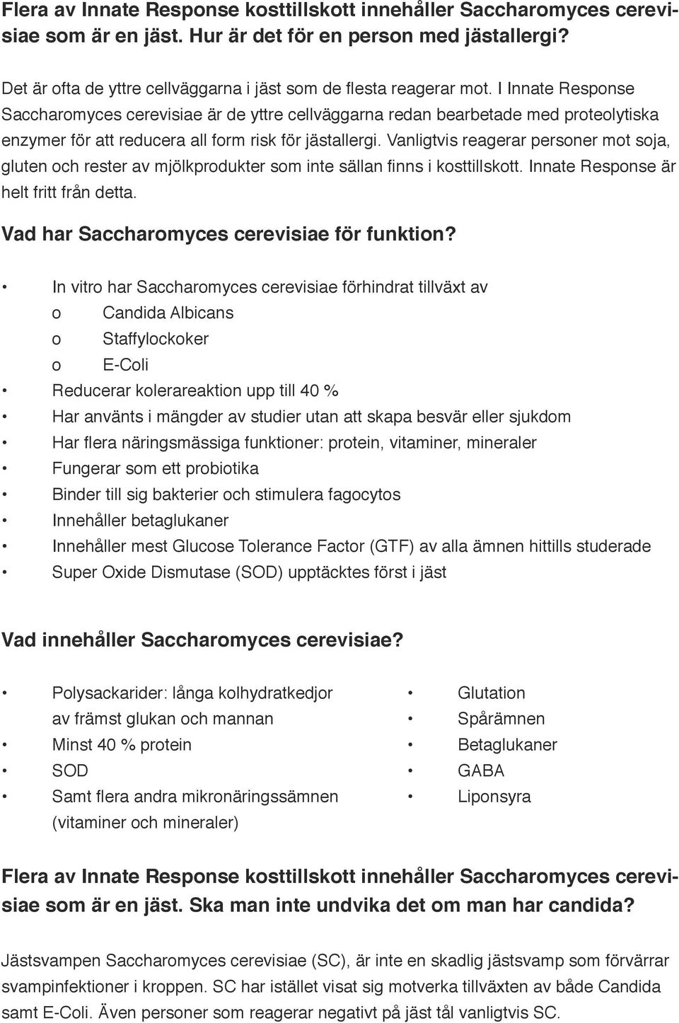 I Innate Response Saccharomyces cerevisiae är de yttre cellväggarna redan bearbetade med proteolytiska enzymer för att reducera all form risk för jästallergi.