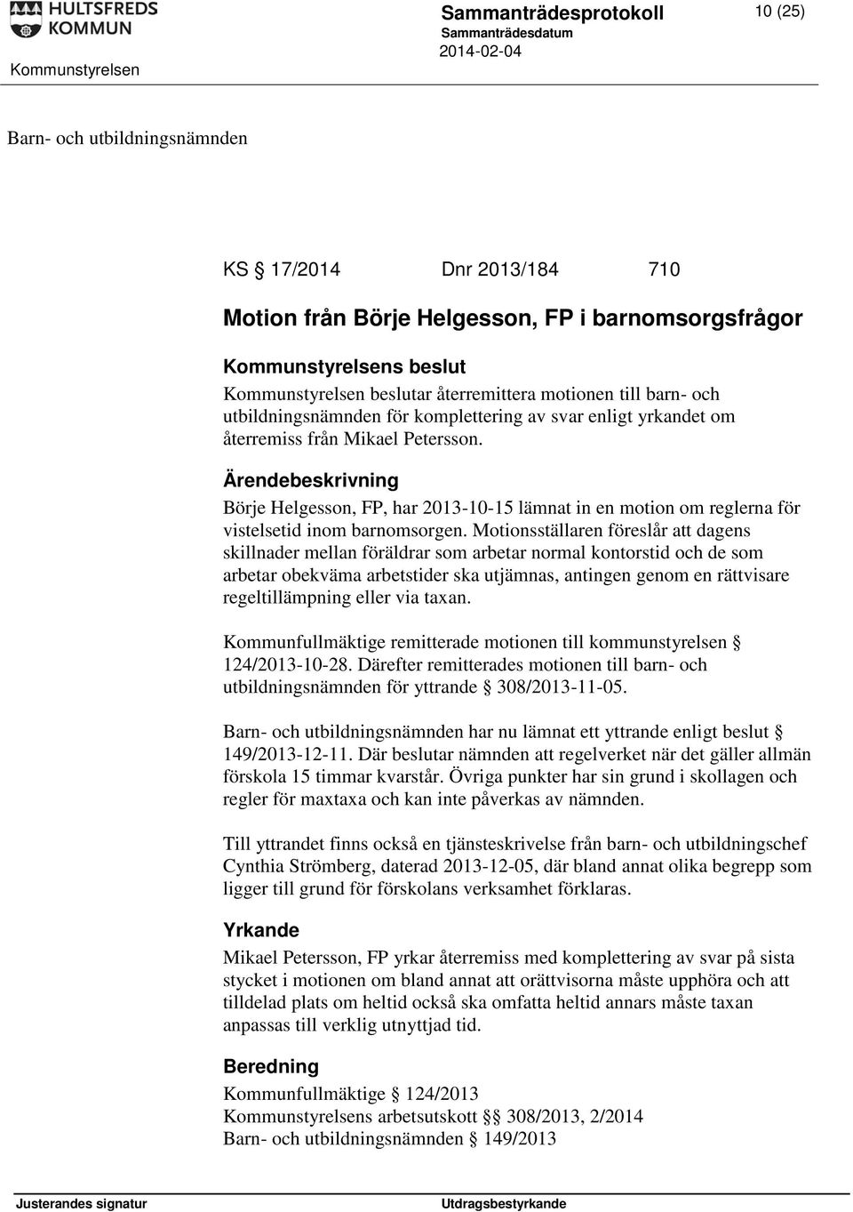Börje Helgesson, FP, har 2013-10-15 lämnat in en motion om reglerna för vistelsetid inom barnomsorgen.