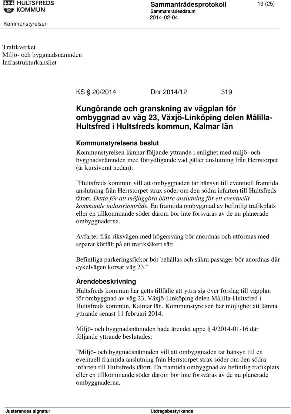 anslutning från Herrstorpet (är kursiverat nedan): Hultsfreds kommun vill att ombyggnaden tar hänsyn till eventuell framtida anslutning från Herrstorpet strax söder om den södra infarten till