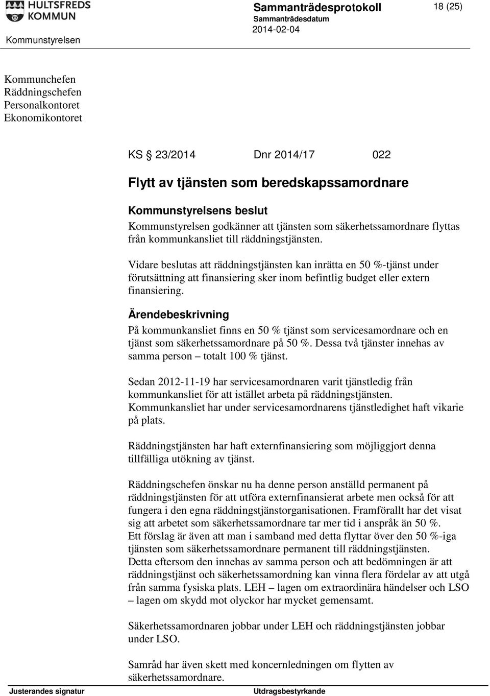 Vidare beslutas att räddningstjänsten kan inrätta en 50 %-tjänst under förutsättning att finansiering sker inom befintlig budget eller extern finansiering.