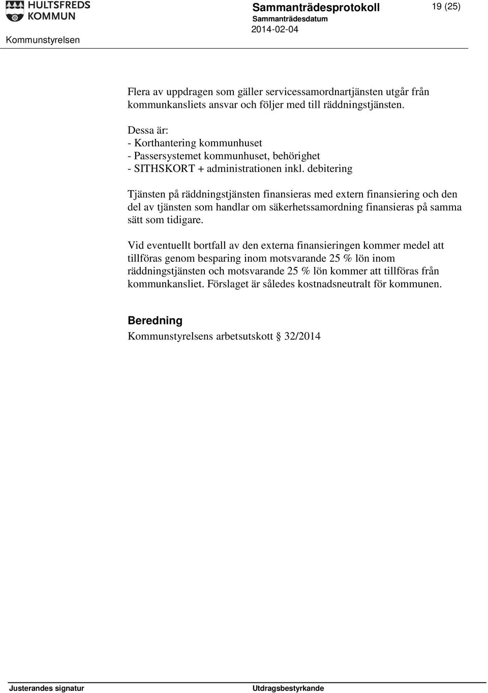 debitering Tjänsten på räddningstjänsten finansieras med extern finansiering och den del av tjänsten som handlar om säkerhetssamordning finansieras på samma sätt som tidigare.