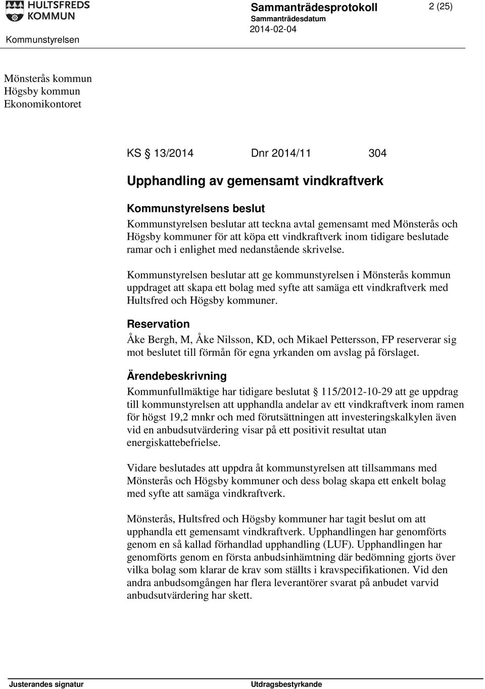 Kommunstyrelsen beslutar att ge kommunstyrelsen i Mönsterås kommun uppdraget att skapa ett bolag med syfte att samäga ett vindkraftverk med Hultsfred och Högsby kommuner.