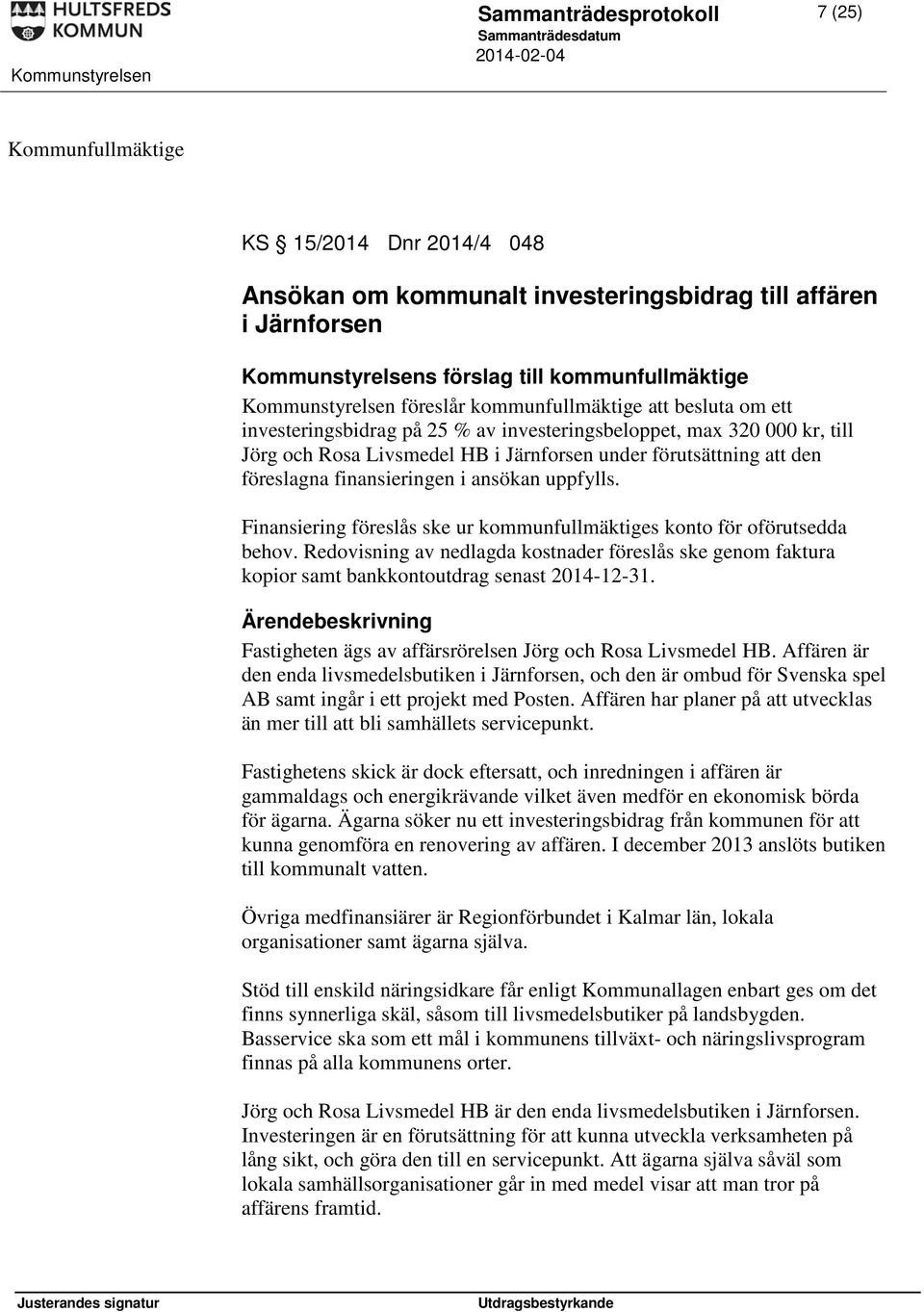 den föreslagna finansieringen i ansökan uppfylls. Finansiering föreslås ske ur kommunfullmäktiges konto för oförutsedda behov.