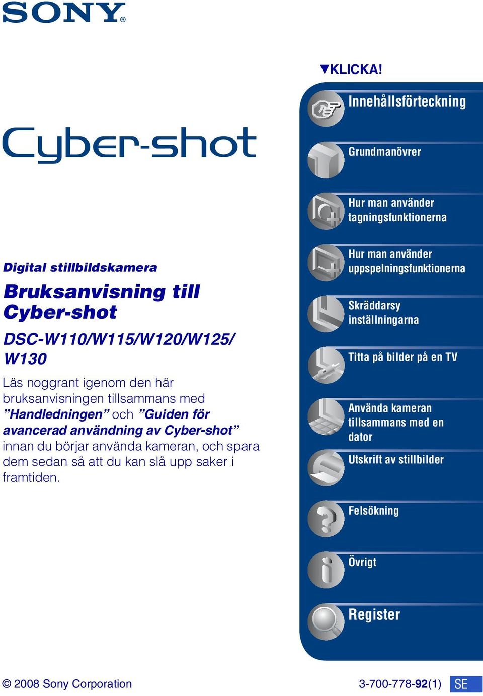 W130 Läs noggrant igenom den här bruksanvisningen tillsammans med Handledningen och Guiden för avancerad användning av Cyber-shot innan du börjar använda