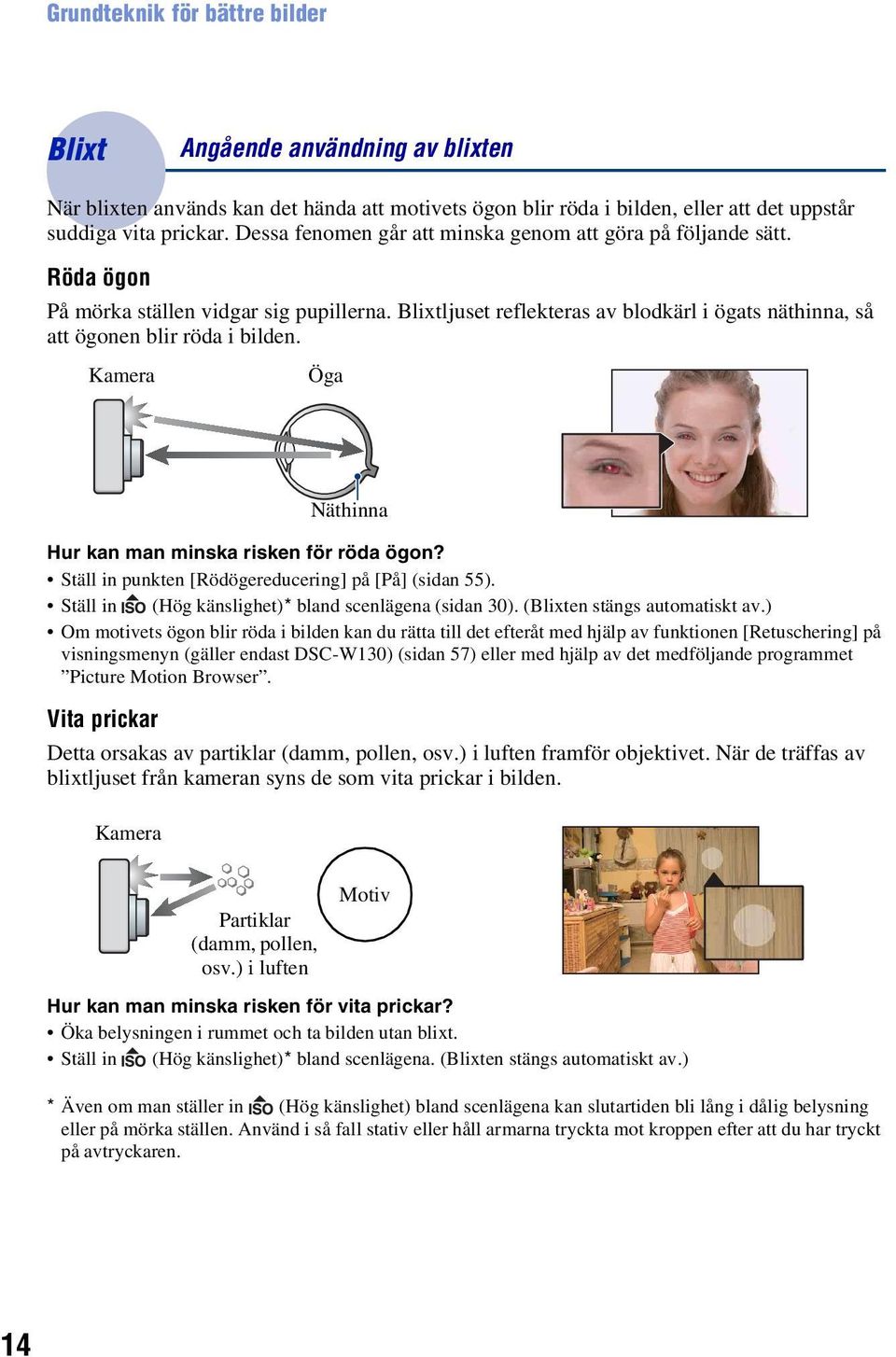 Kamera Öga Hur kan man minska risken för röda ögon? Ställ in punkten [Rödögereducering] på [På] (sidan 55). Ställ in (Hög känslighet)* bland scenlägena (sidan 30). (Blixten stängs automatiskt av.