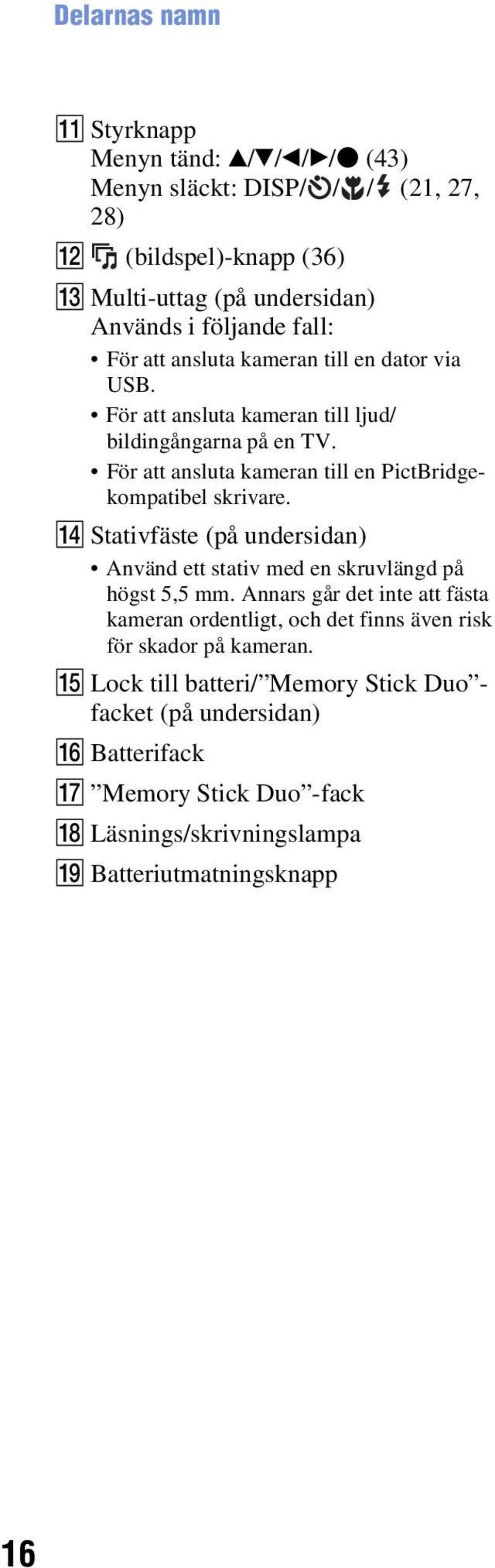 N Stativfäste (på undersidan) Använd ett stativ med en skruvlängd på högst 5,5 mm.