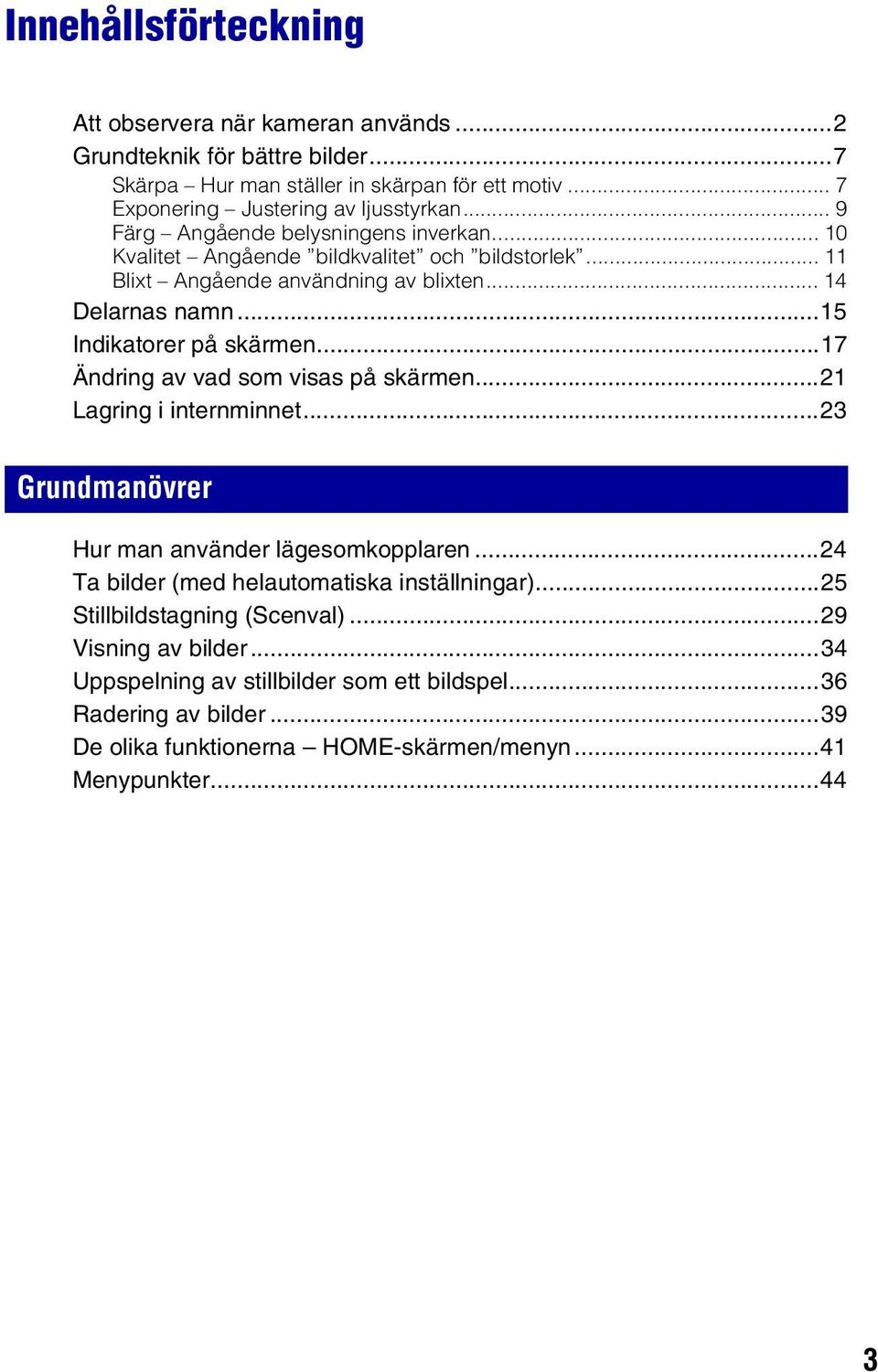 ..17 Ändring av vad som visas på skärmen...21 Lagring i internminnet...23 Grundmanövrer Hur man använder lägesomkopplaren...24 Ta bilder (med helautomatiska inställningar).