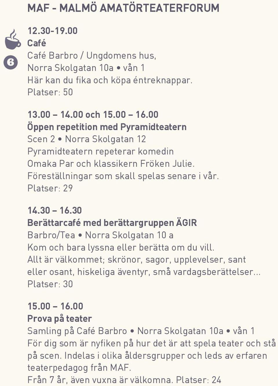 30 16.30 Berättarcafé med berättargruppen ÄGIR Barbro/Tea Norra Skolgatan 10 a Kom och bara lyssna eller berätta om du vill.