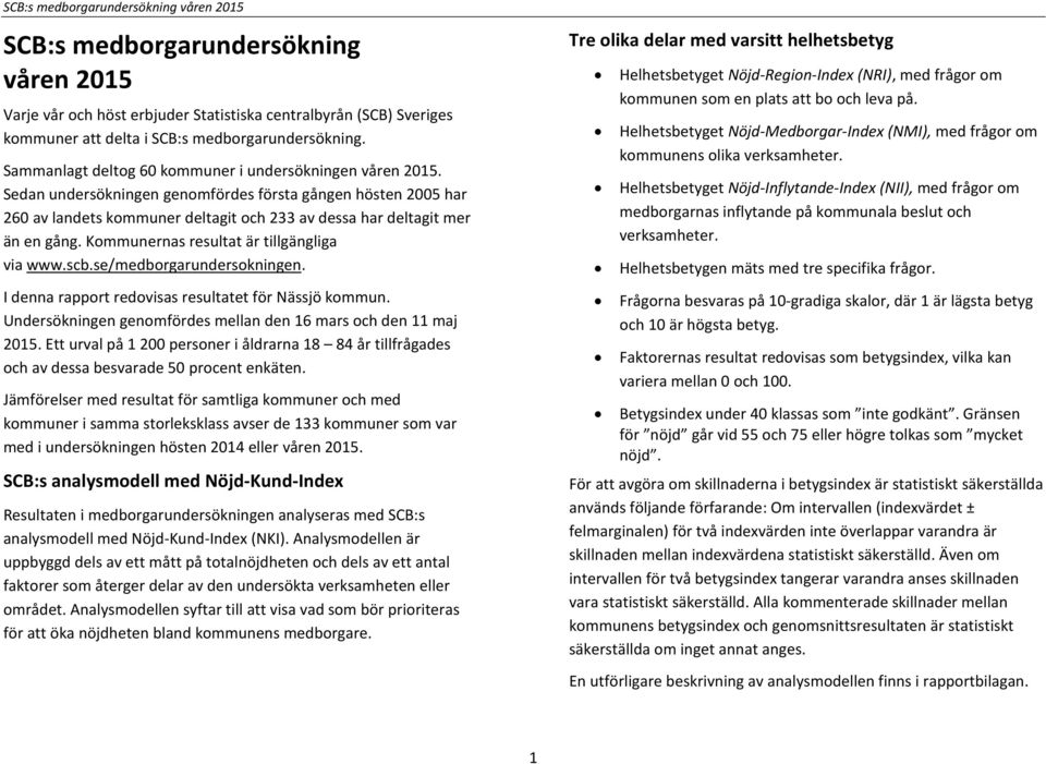 Kommunernas resultat är tillgängliga via www.scb.se/medborgarundersokningen. I denna rapport redovisas resultatet för Nässjö kommun. Undersökningen genomfördes mellan den 16 mars och den 11 maj 2015.