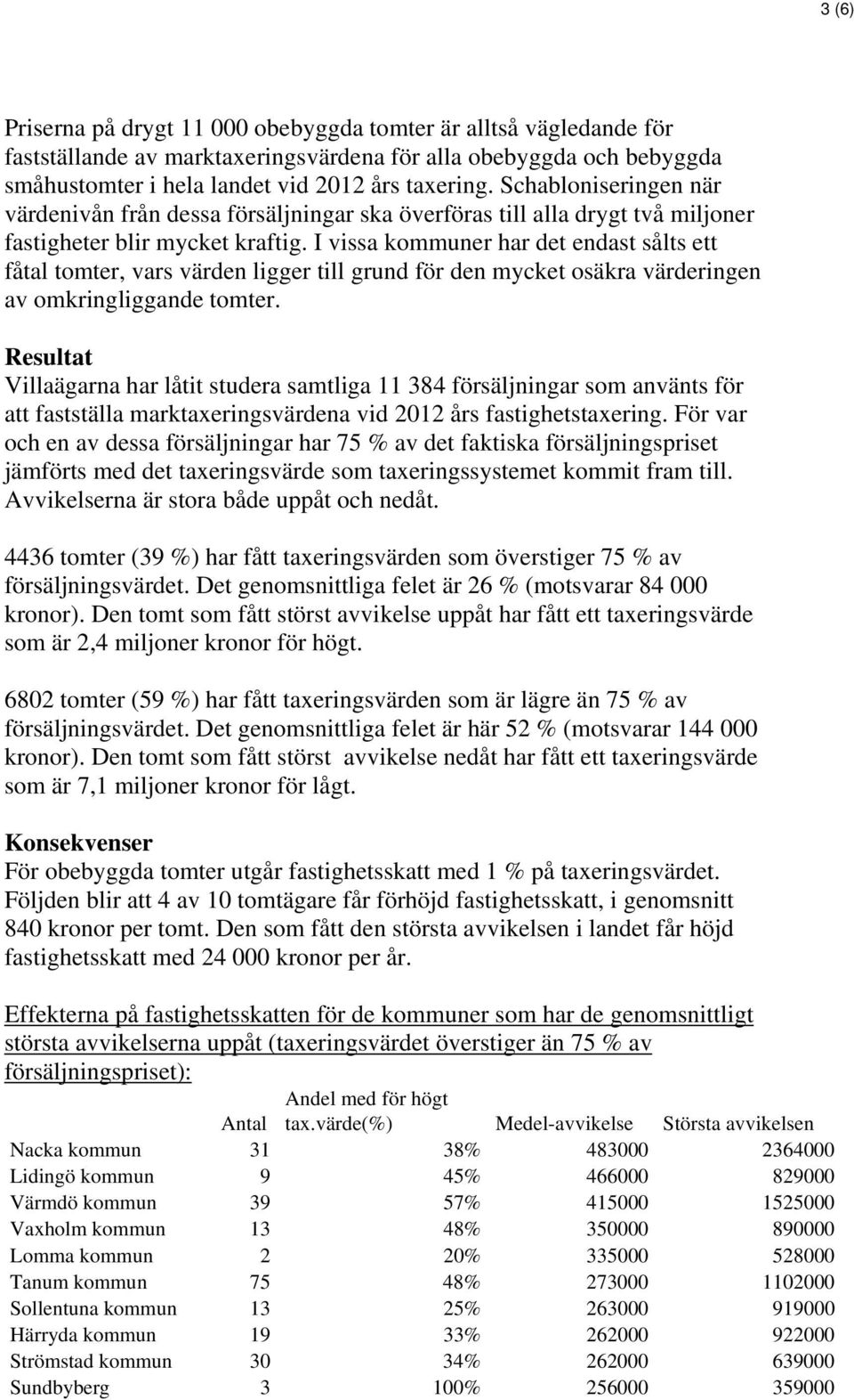 I vissa kommuner har det endast sålts ett fåtal tomter, vars värden ligger till grund för den mycket osäkra värderingen av omkringliggande tomter.