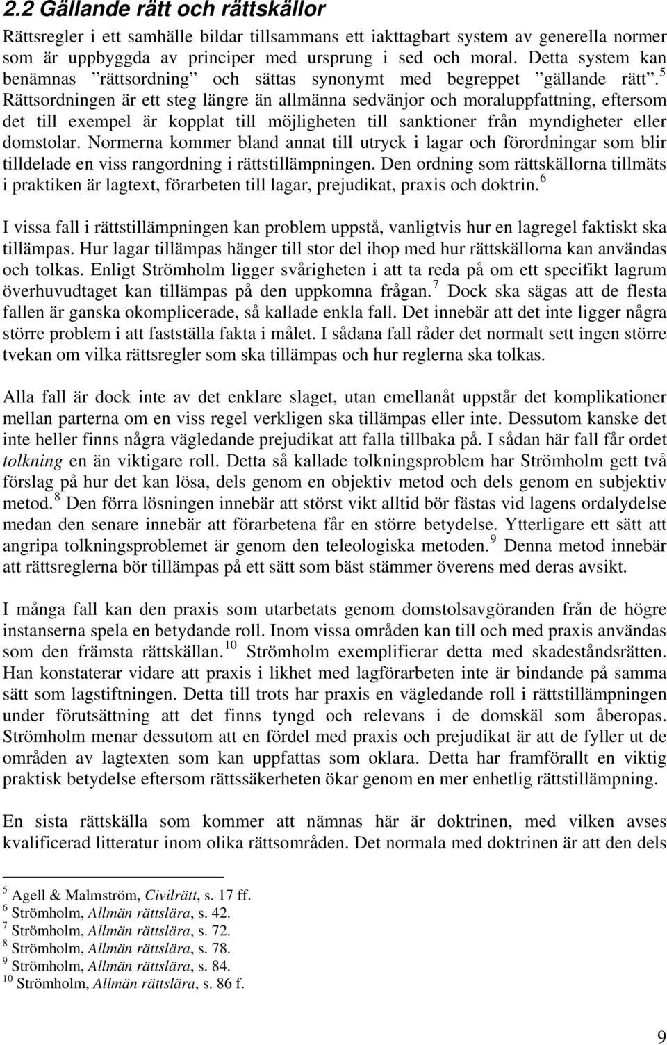 5 Rättsordningen är ett steg längre än allmänna sedvänjor och moraluppfattning, eftersom det till exempel är kopplat till möjligheten till sanktioner från myndigheter eller domstolar.