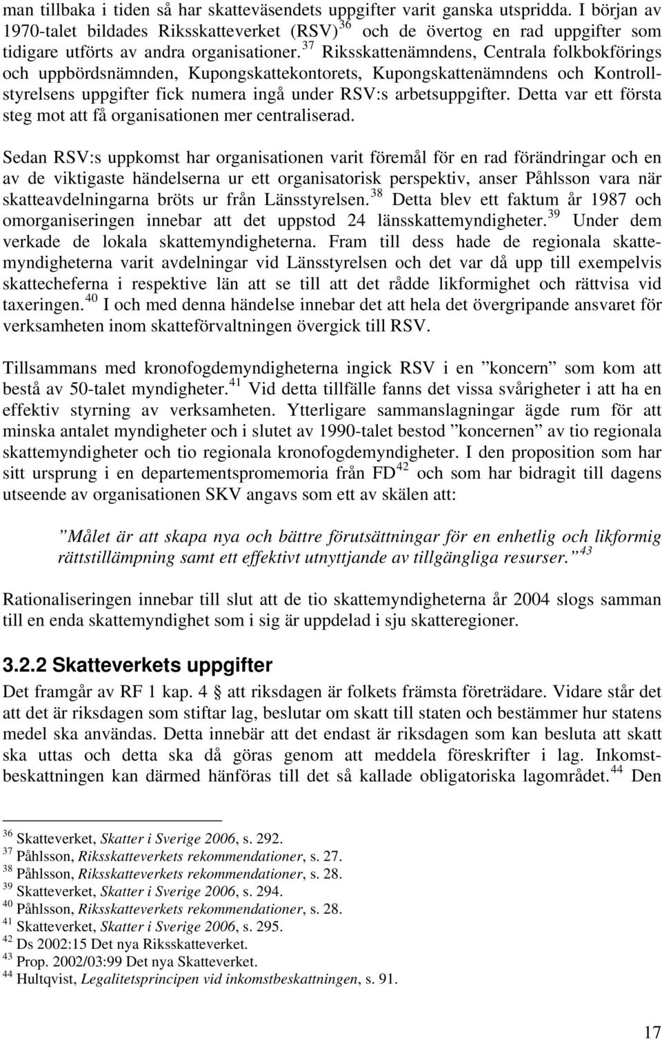 37 Riksskattenämndens, Centrala folkbokförings och uppbördsnämnden, Kupongskattekontorets, Kupongskattenämndens och Kontrollstyrelsens uppgifter fick numera ingå under RSV:s arbetsuppgifter.