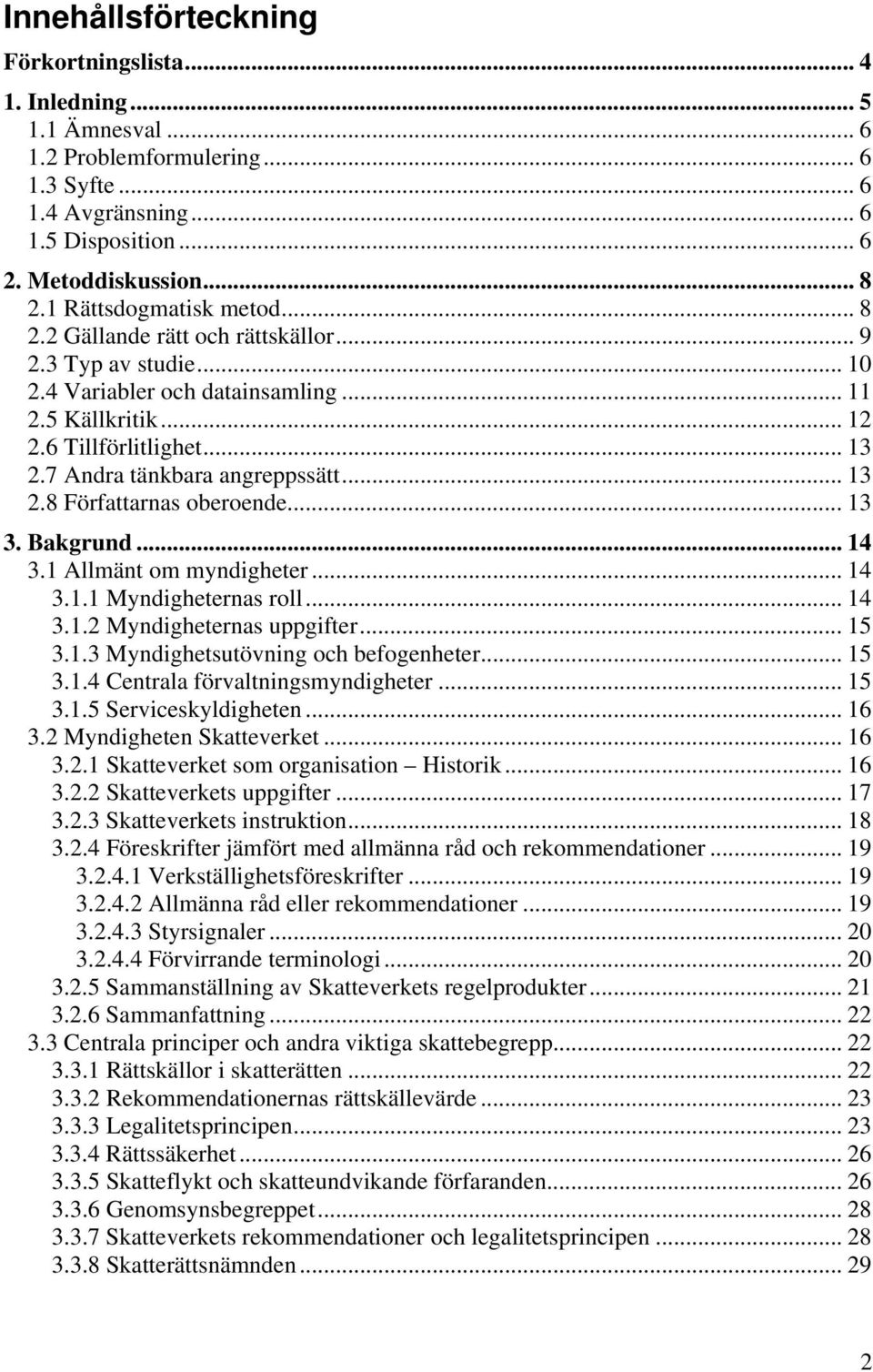 7 Andra tänkbara angreppssätt... 13 2.8 Författarnas oberoende... 13 3. Bakgrund... 14 3.1 Allmänt om myndigheter... 14 3.1.1 Myndigheternas roll... 14 3.1.2 Myndigheternas uppgifter... 15 3.1.3 Myndighetsutövning och befogenheter.