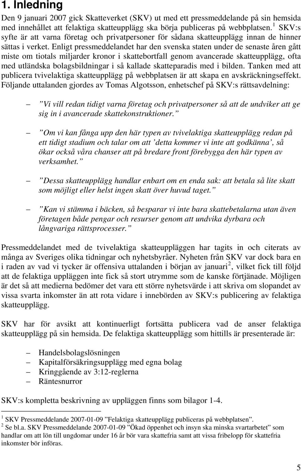 Enligt pressmeddelandet har den svenska staten under de senaste åren gått miste om tiotals miljarder kronor i skattebortfall genom avancerade skatteupplägg, ofta med utländska bolagsbildningar i så