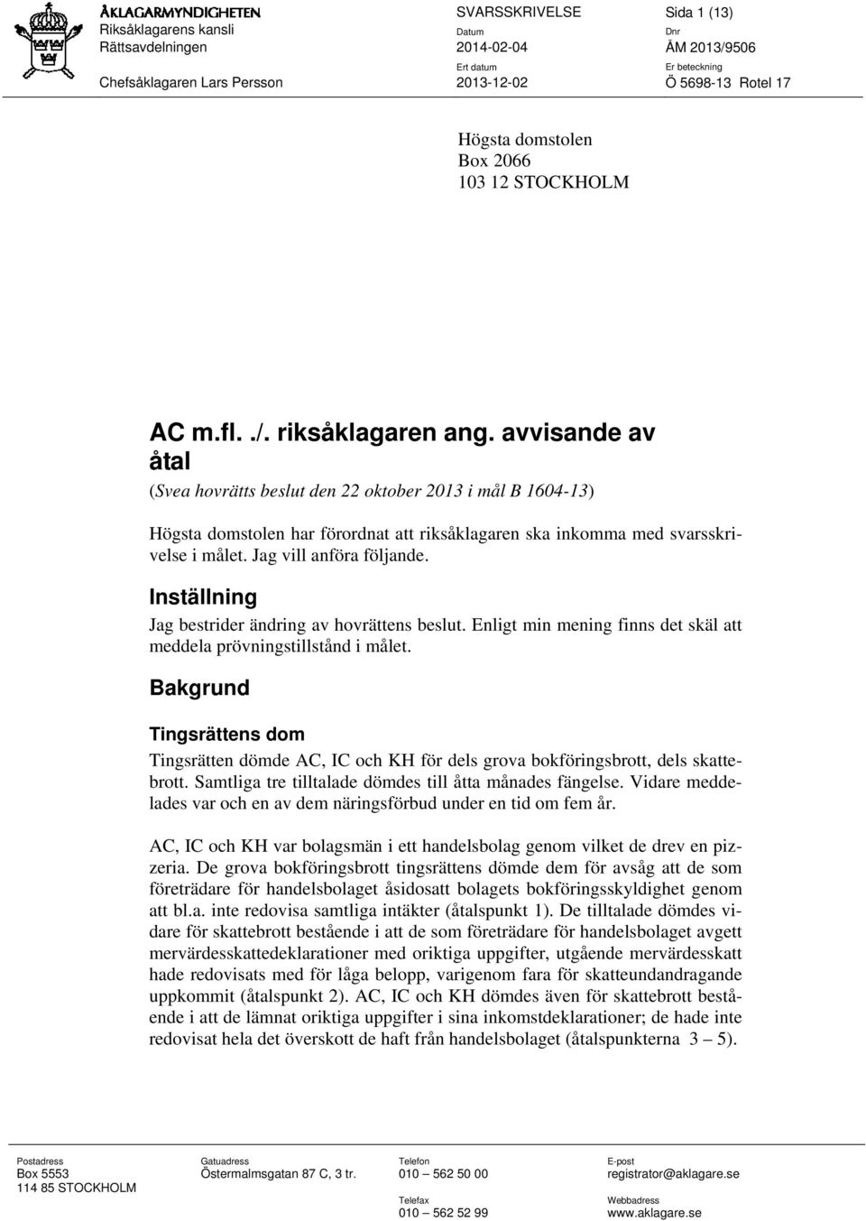 Inställning Jag bestrider ändring av hovrättens beslut. Enligt min mening finns det skäl att meddela prövningstillstånd i målet.