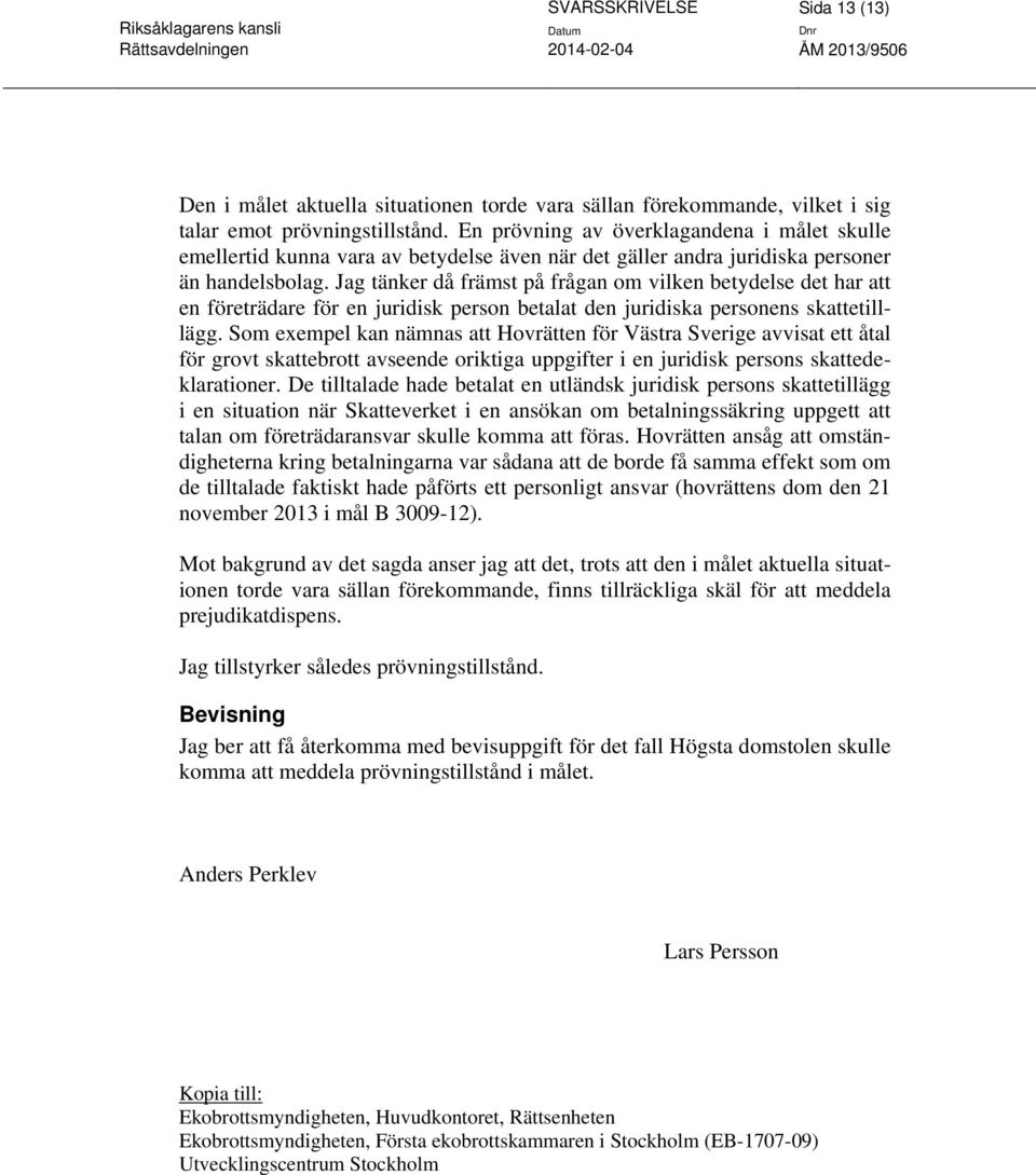 Jag tänker då främst på frågan om vilken betydelse det har att en företrädare för en juridisk person betalat den juridiska personens skattetilllägg.