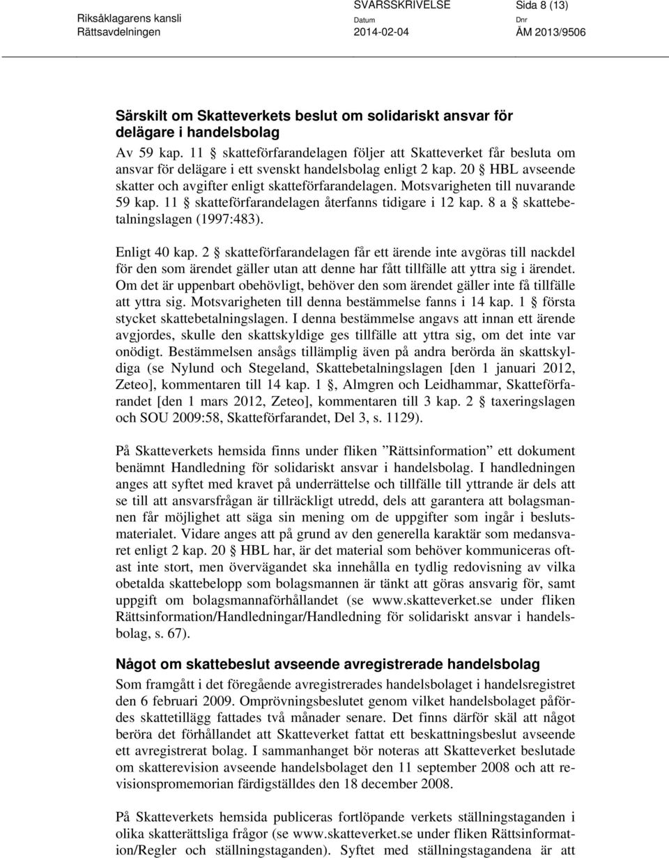 Motsvarigheten till nuvarande 59 kap. 11 skatteförfarandelagen återfanns tidigare i 12 kap. 8 a skattebetalningslagen (1997:483). Enligt 40 kap.