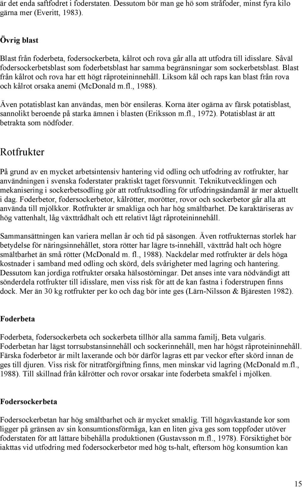 Blast från kålrot och rova har ett högt råproteininnehåll. Liksom kål och raps kan blast från rova och kålrot orsaka anemi (McDonald m.fl., 1988). Även potatisblast kan användas, men bör ensileras.