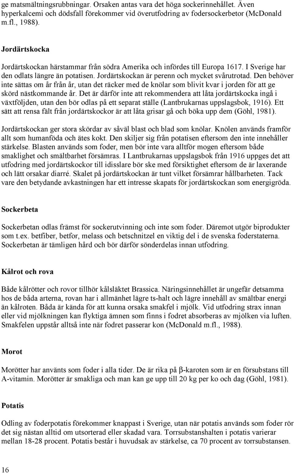 Den behöver inte sättas om år från år, utan det räcker med de knölar som blivit kvar i jorden för att ge skörd nästkommande år.