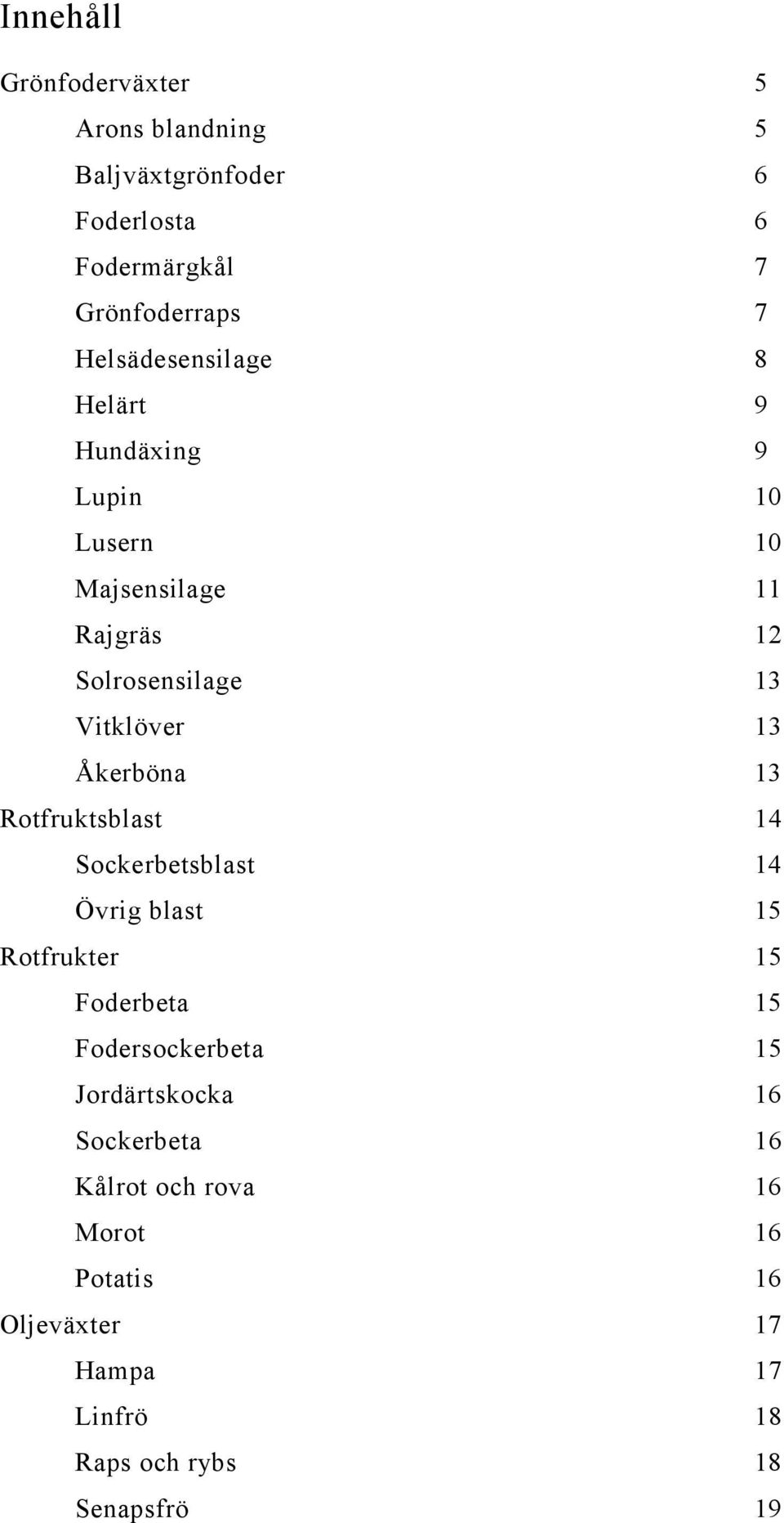 Åkerböna 13 Rotfruktsblast 14 Sockerbetsblast 14 Övrig blast 15 Rotfrukter 15 Foderbeta 15 Fodersockerbeta 15