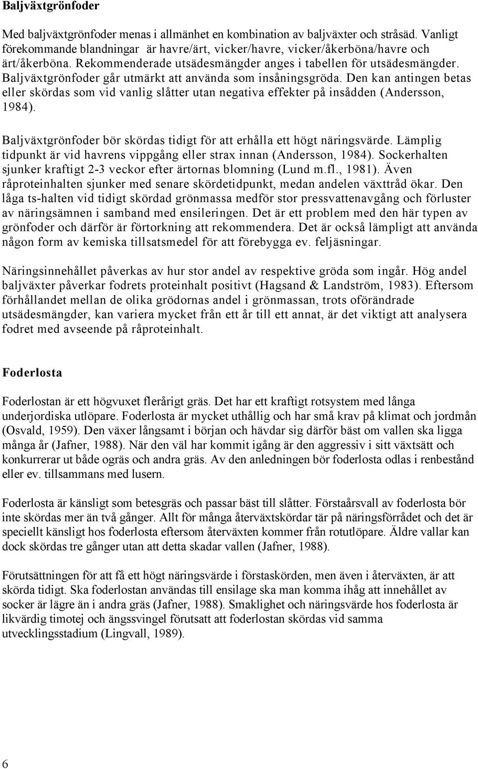 Den kan antingen betas eller skördas som vid vanlig slåtter utan negativa effekter på insådden (Andersson, 1984). Baljväxtgrönfoder bör skördas tidigt för att erhålla ett högt näringsvärde.