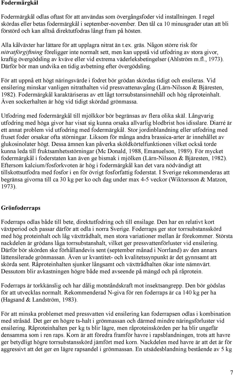 Någon större risk för nitratförgiftning föreligger inte normalt sett, men kan uppstå vid utfodring av stora givor, kraftig övergödsling av kväve eller vid extrema väderleksbetingelser (Ahlström m.fl.