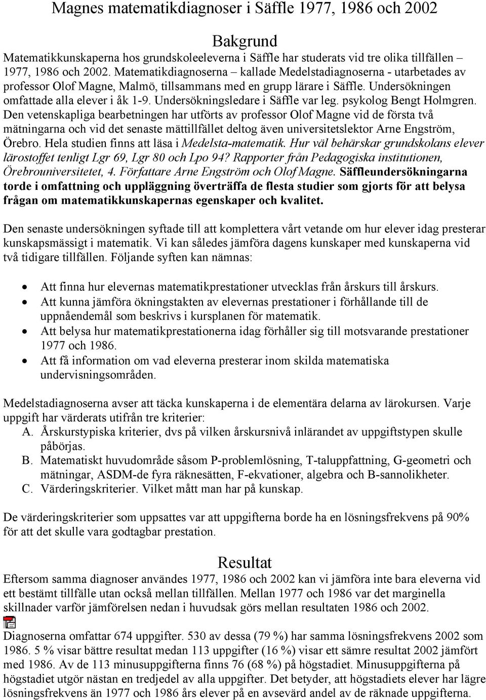 Undersökningsledare i Säffle var leg. psykolog Bengt Holmgren.