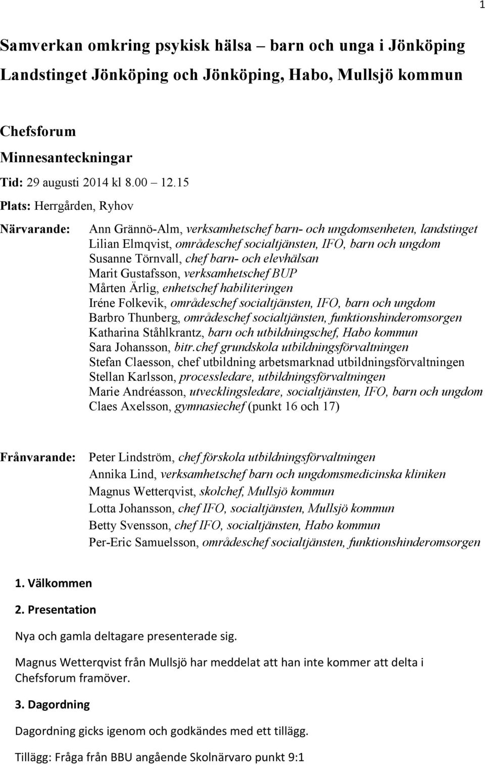 barn- och elevhälsan Marit Gustafsson, verksamhetschef BUP Mårten Ärlig, enhetschef habiliteringen Iréne Folkevik, områdeschef socialtjänsten, IFO, barn och ungdom Barbro Thunberg, områdeschef