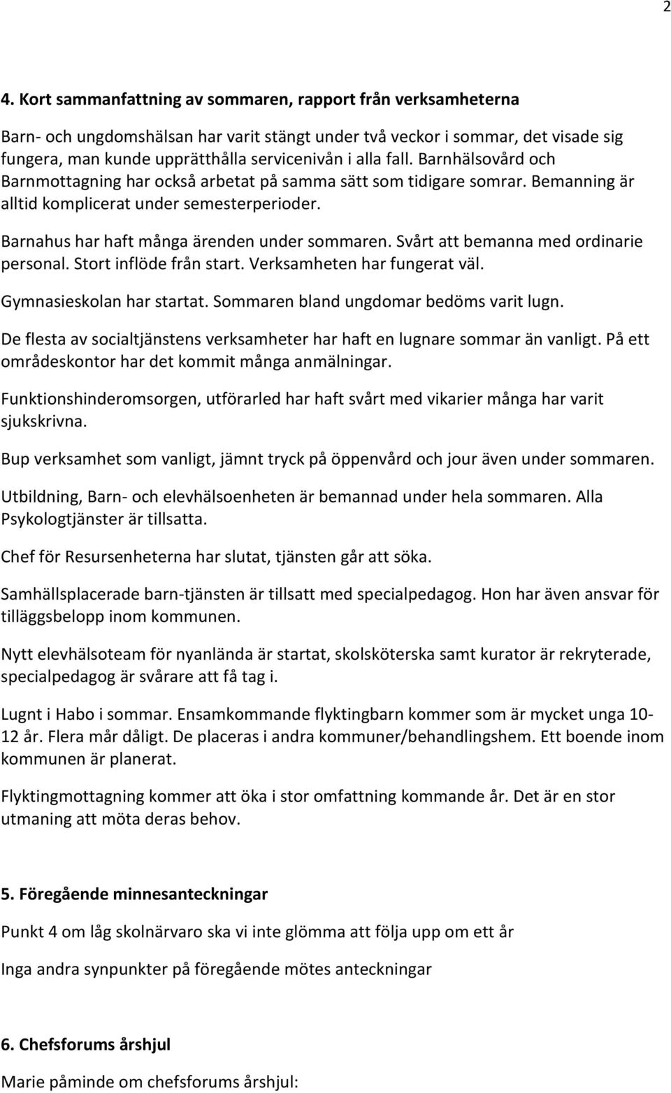 Svårt att bemanna med ordinarie personal. Stort inflöde från start. Verksamheten har fungerat väl. Gymnasieskolan har startat. Sommaren bland ungdomar bedöms varit lugn.