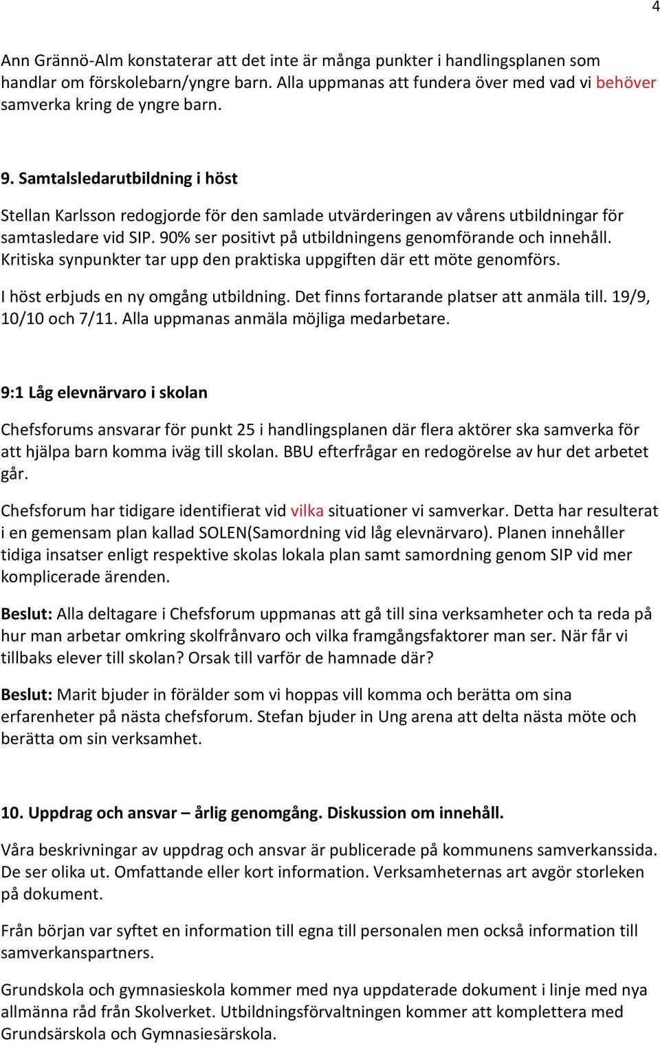 Kritiska synpunkter tar upp den praktiska uppgiften där ett möte genomförs. I höst erbjuds en ny omgång utbildning. Det finns fortarande platser att anmäla till. 19/9, 10/10 och 7/11.