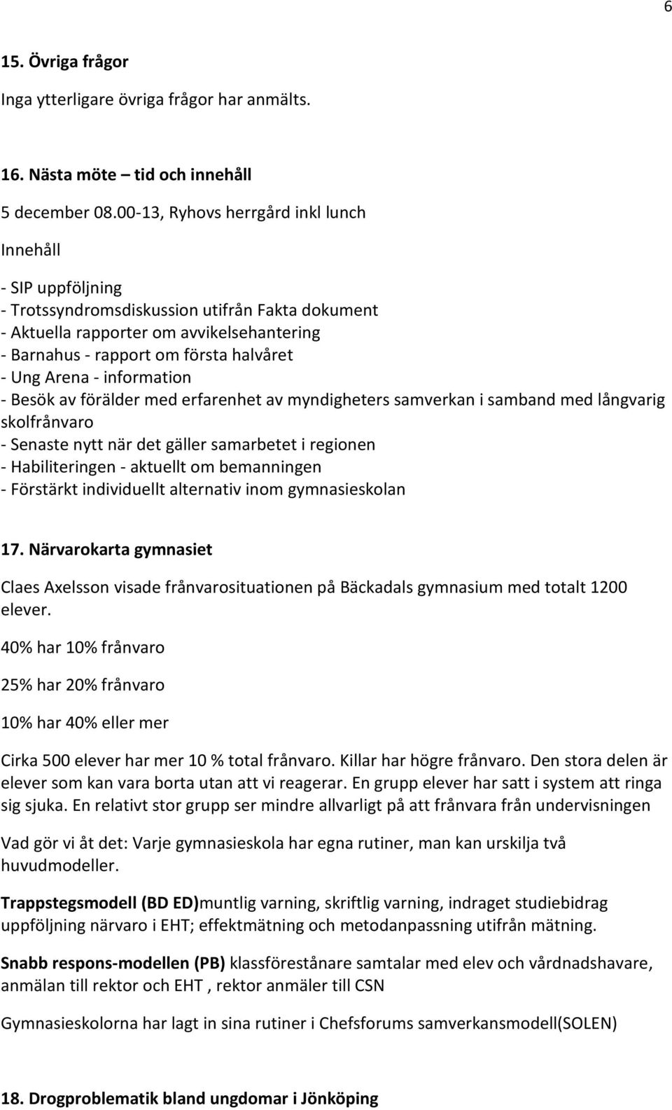 Arena - information - Besök av förälder med erfarenhet av myndigheters samverkan i samband med långvarig skolfrånvaro - Senaste nytt när det gäller samarbetet i regionen - Habiliteringen - aktuellt