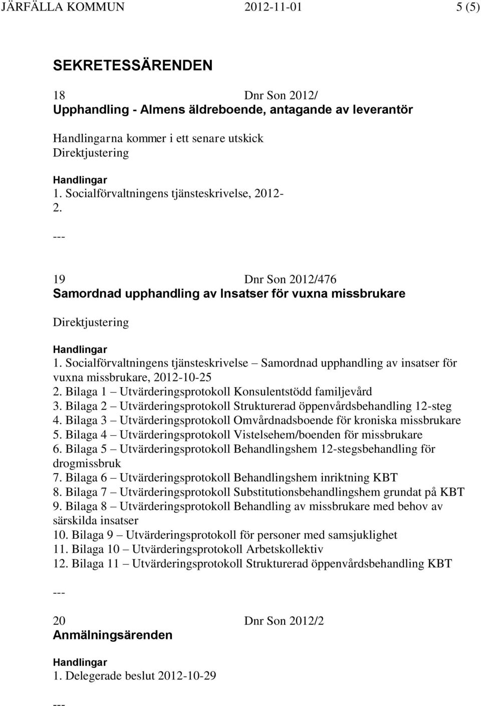 Socialförvaltningens tjänsteskrivelse Samordnad upphandling av insatser för vuxna missbrukare, 20121025 2. Bilaga 1 Utvärderingsprotokoll Konsulentstödd familjevård 3.