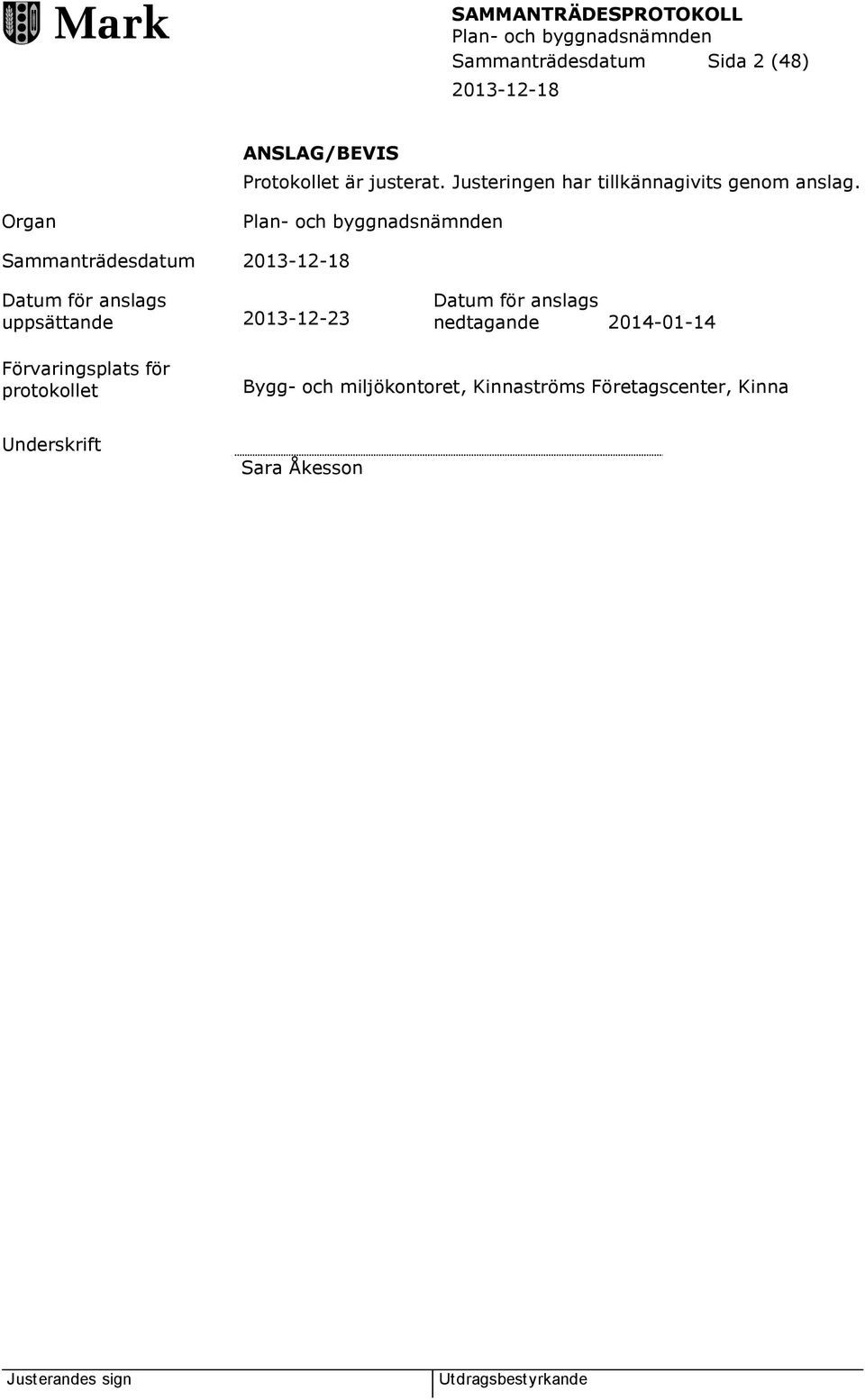 Organ Sammanträdesdatum Datum för anslags uppsättande 2013-12-23 Datum för anslags