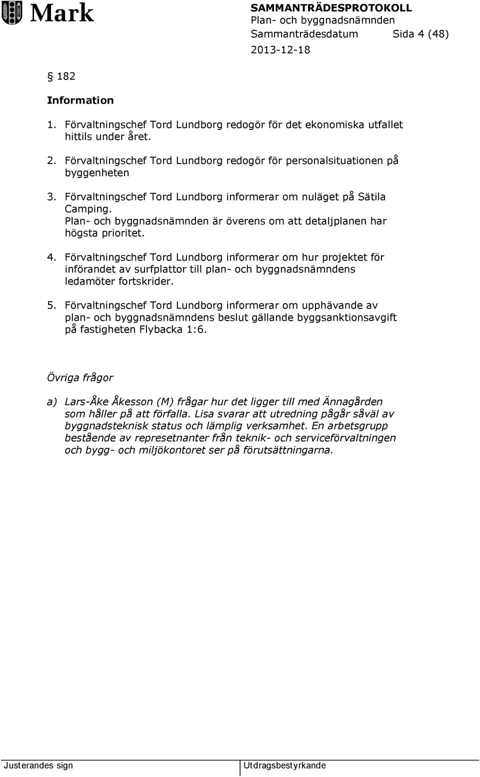 är överens om att detaljplanen har högsta prioritet. 4. Förvaltningschef Tord Lundborg informerar om hur projektet för införandet av surfplattor till plan- och byggnadsnämndens ledamöter fortskrider.