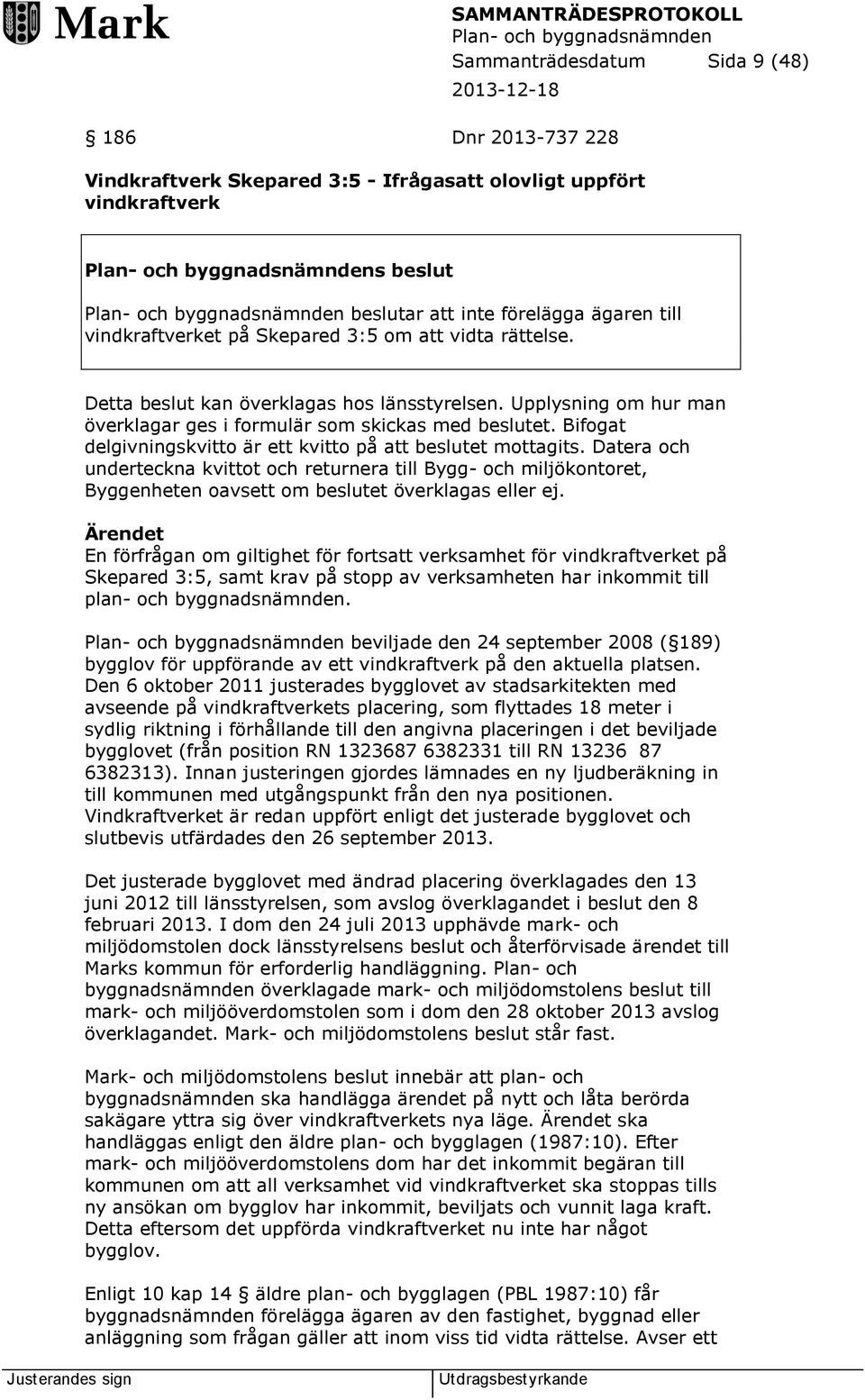 Bifogat delgivningskvitto är ett kvitto på att beslutet mottagits. Datera och underteckna kvittot och returnera till Bygg- och miljökontoret, Byggenheten oavsett om beslutet överklagas eller ej.