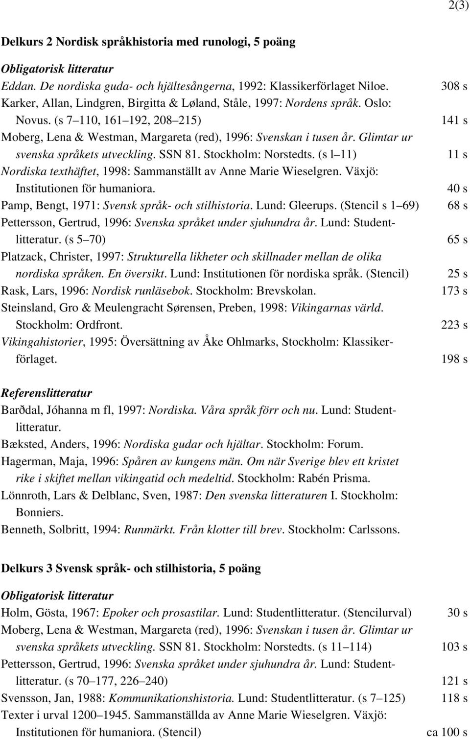 Glimtar ur svenska språkets utveckling. SSN 81. Stockholm: Norstedts. (s l 11) Nordiska texthäftet, 1998: Sammanställt av Anne Marie Wieselgren. Växjö: Institutionen för humaniora.