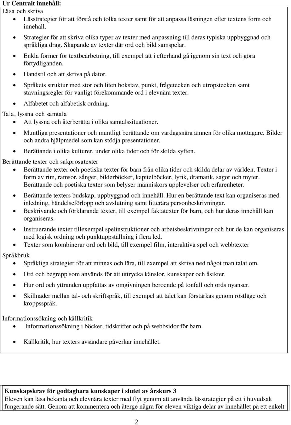 Enkla former för textbearbetning, till exempel att i efterhand gå igenom sin text och göra förtydliganden. Handstil och att skriva på dator.