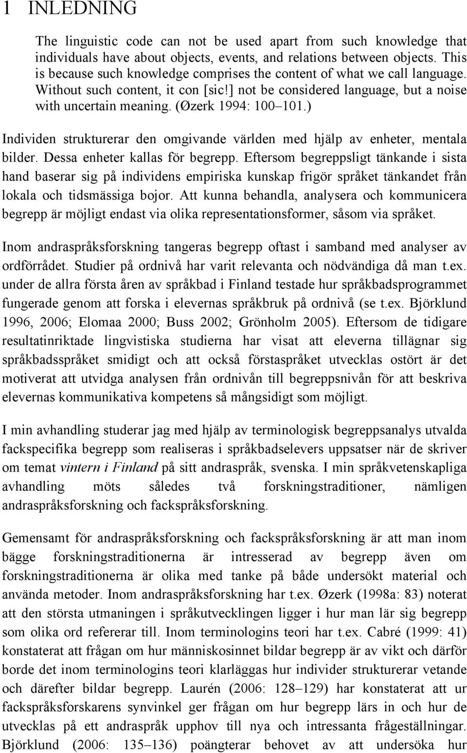 ) Individen strukturerar den omgivande världen med hjälp av enheter, mentala bilder. Dessa enheter kallas för begrepp.