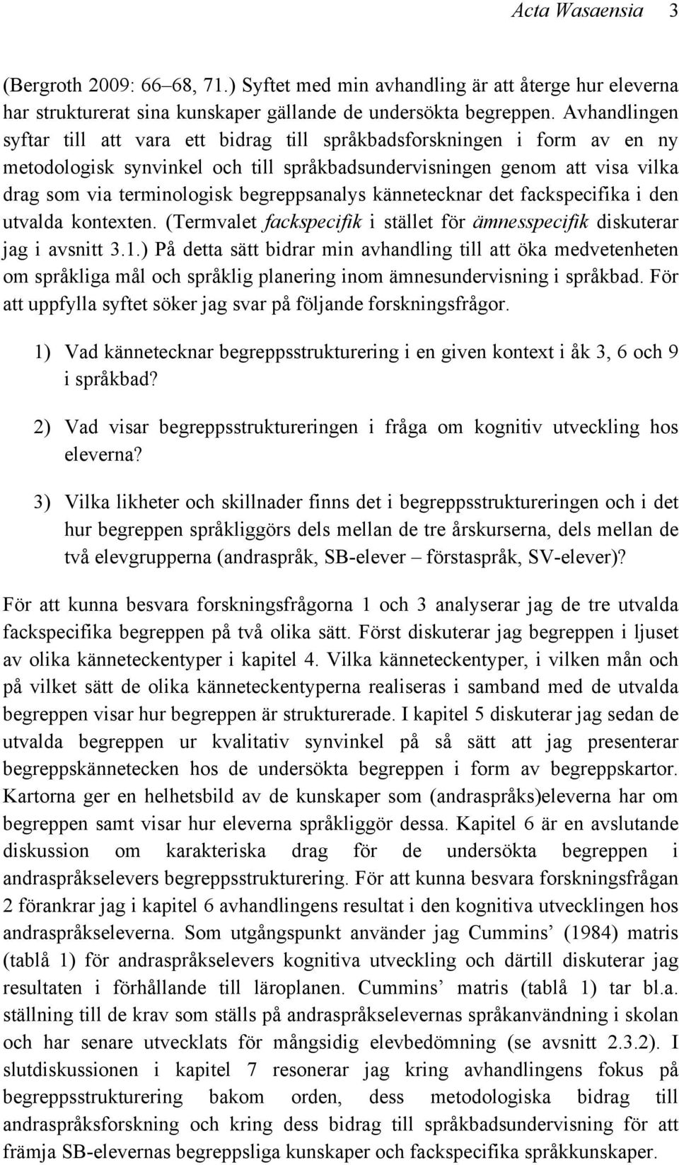 begreppsanalys kännetecknar det fackspecifika i den utvalda kontexten. (Termvalet fackspecifik i stället för ämnesspecifik diskuterar jag i avsnitt 3.1.