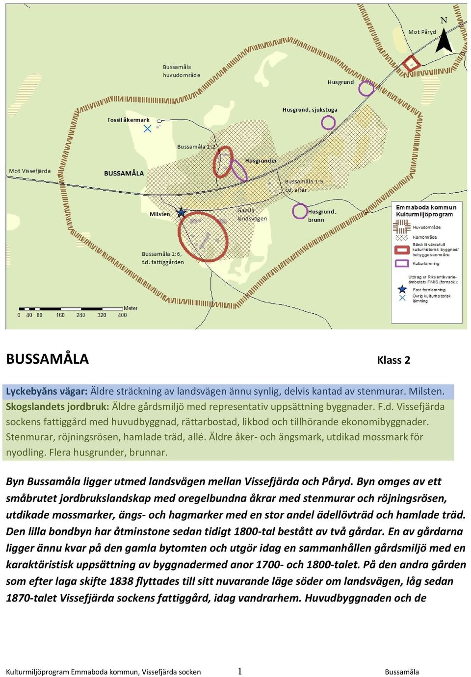 Äldre åker- och ängsmark, utdikad mossmark för nyodling. Flera husgrunder, brunnar. Byn Bussamåla ligger utmed landsvägen mellan Vissefjärda och Påryd.