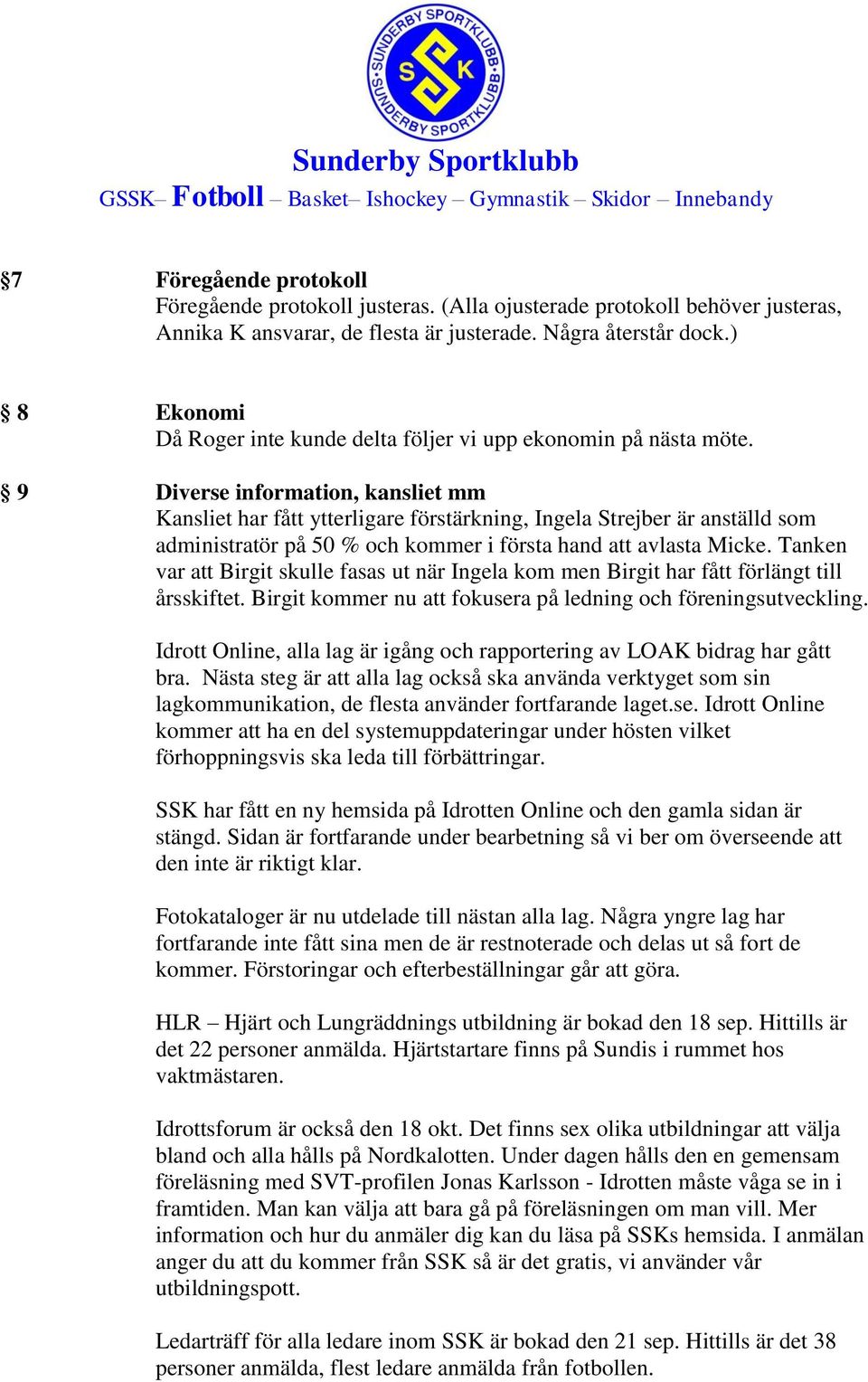 9 Diverse information, kansliet mm Kansliet har fått ytterligare förstärkning, Ingela Strejber är anställd som administratör på 50 % och kommer i första hand att avlasta Micke.