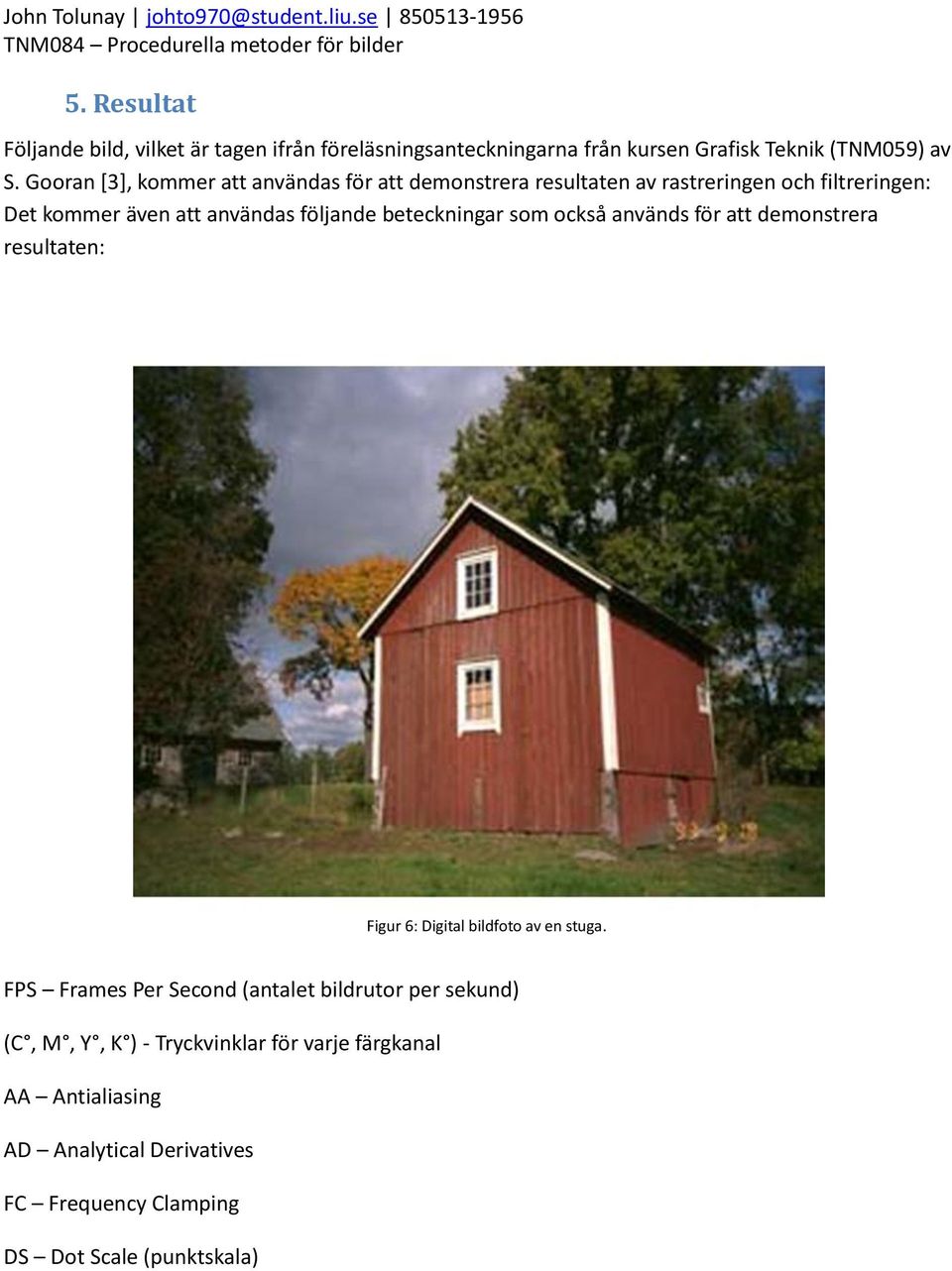 beteckningar som också används för att demonstrera resultaten: Figur 6: Digital bildfoto av en stuga.