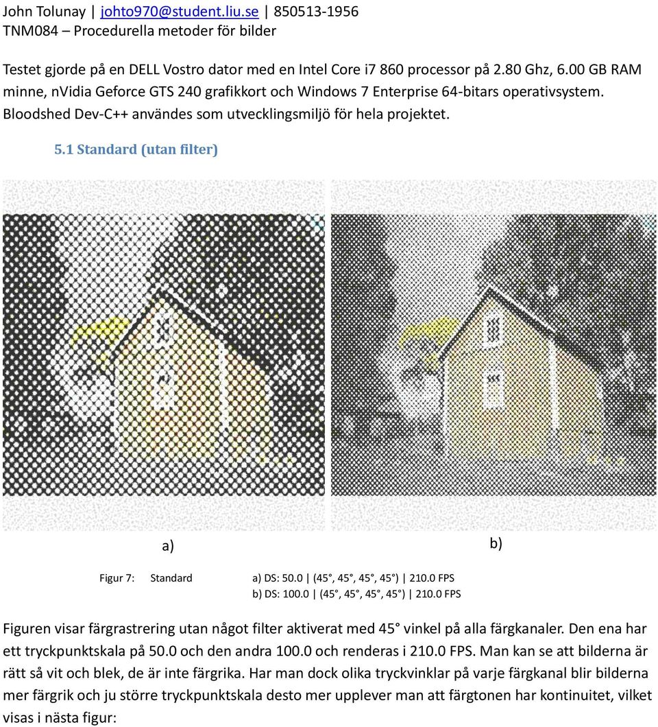 0 FPS b) DS: 100.0 (45, 45, 45, 45 ) 210.0 FPS Figuren visar färgrastrering utan något filter aktiverat med 45 vinkel på alla färgkanaler. Den ena har ett tryckpunktskala på 50.0 och den andra 100.