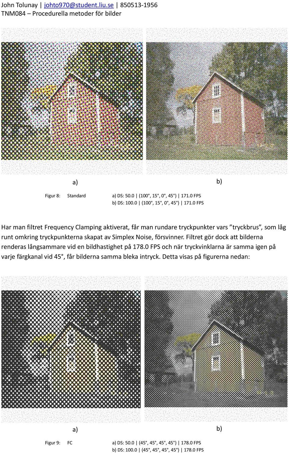0 FPS Har man filtret Frequency Clamping aktiverat, får man rundare tryckpunkter vars tryckbrus, som låg runt omkring tryckpunkterna skapat av